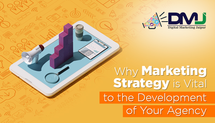 Why Marketing Strategy Is Vital To The Development Of Your Agency