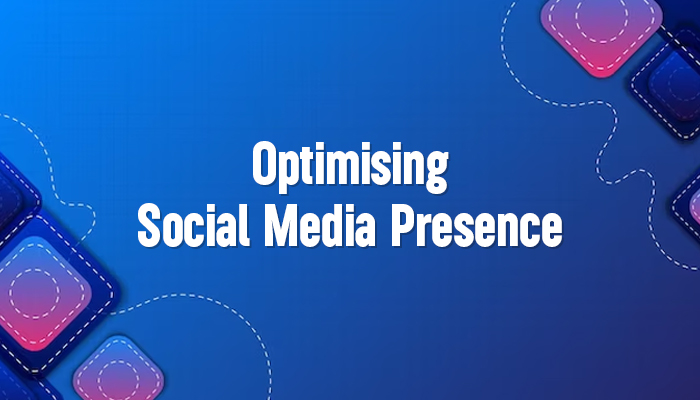 Optimising Social Media Presence